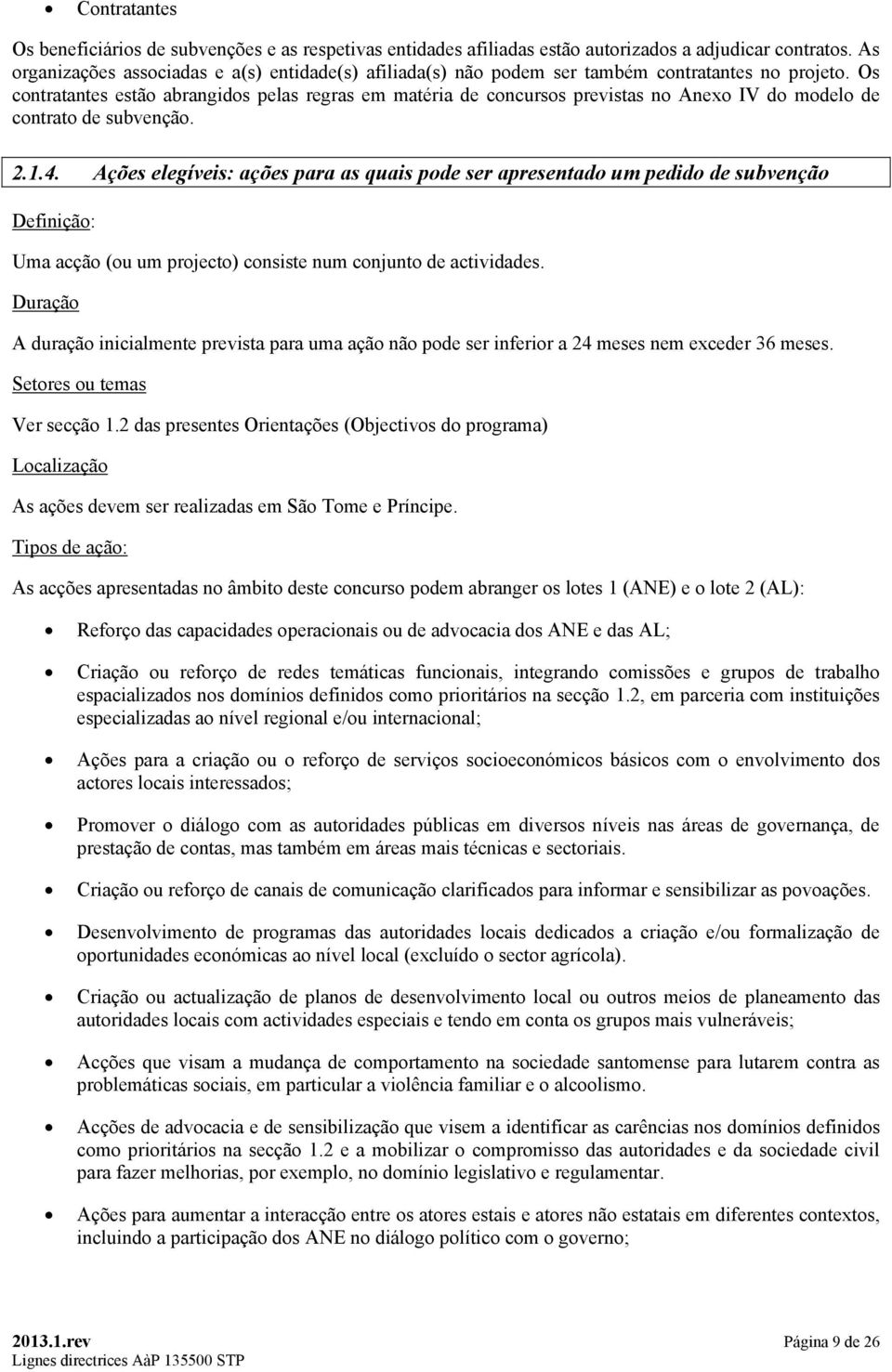 Os contratantes estão abrangidos pelas regras em matéria de concursos previstas no Anexo IV do modelo de contrato de subvenção. 2.1.4.