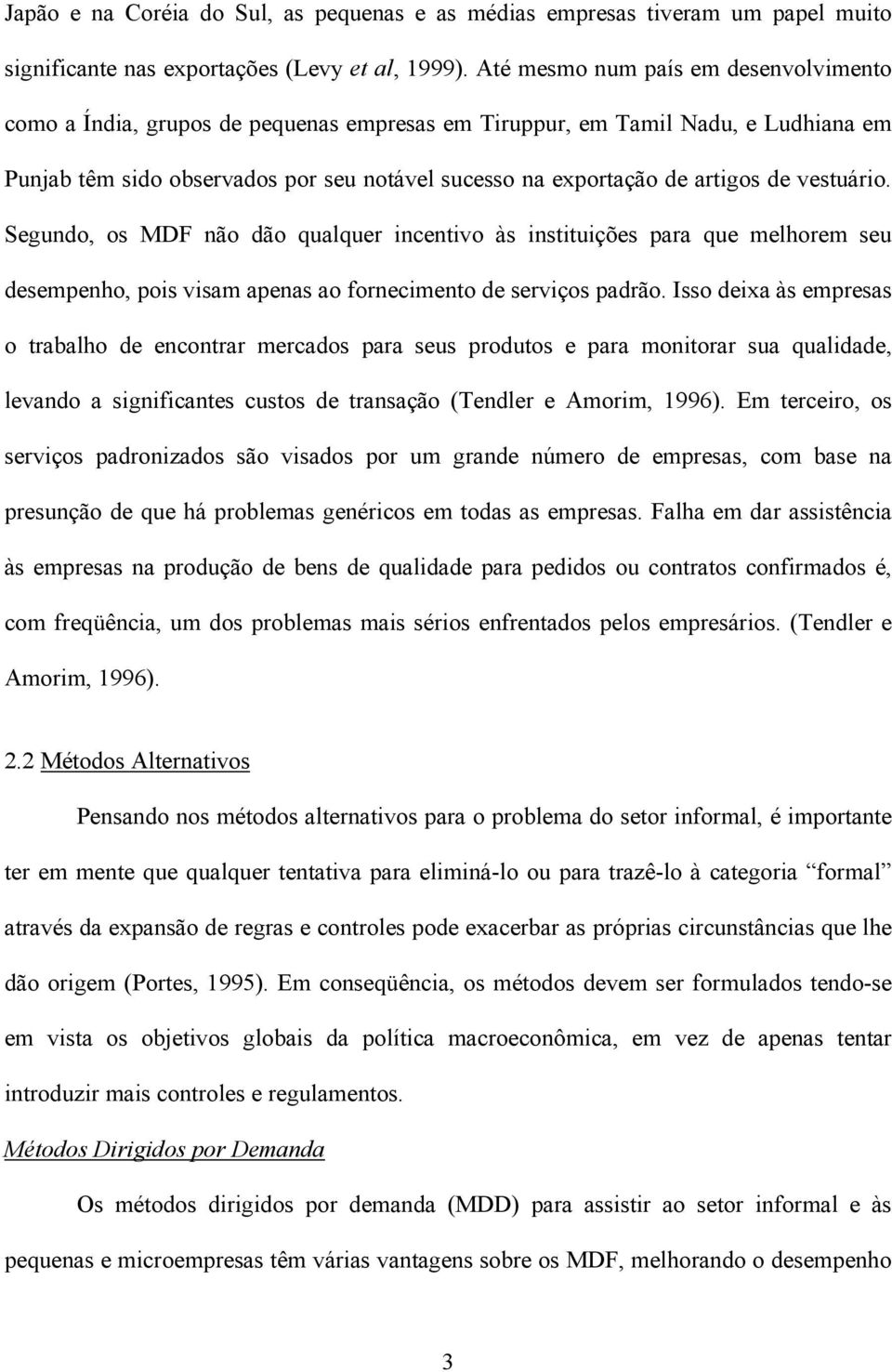 de vestuário. Segundo, os MDF não dão qualquer incentivo às instituições para que melhorem seu desempenho, pois visam apenas ao fornecimento de serviços padrão.