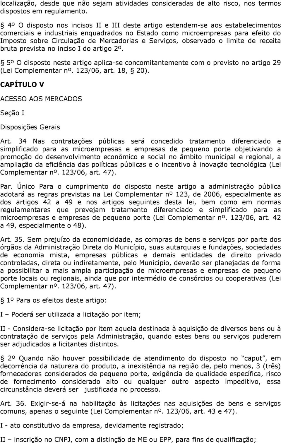 Mercadorias e Serviços, observado o limite de receita bruta prevista no inciso I do artigo 2º. 5º O disposto neste artigo aplica-se concomitantemente com o previsto no artigo 29 (Lei Complementar nº.