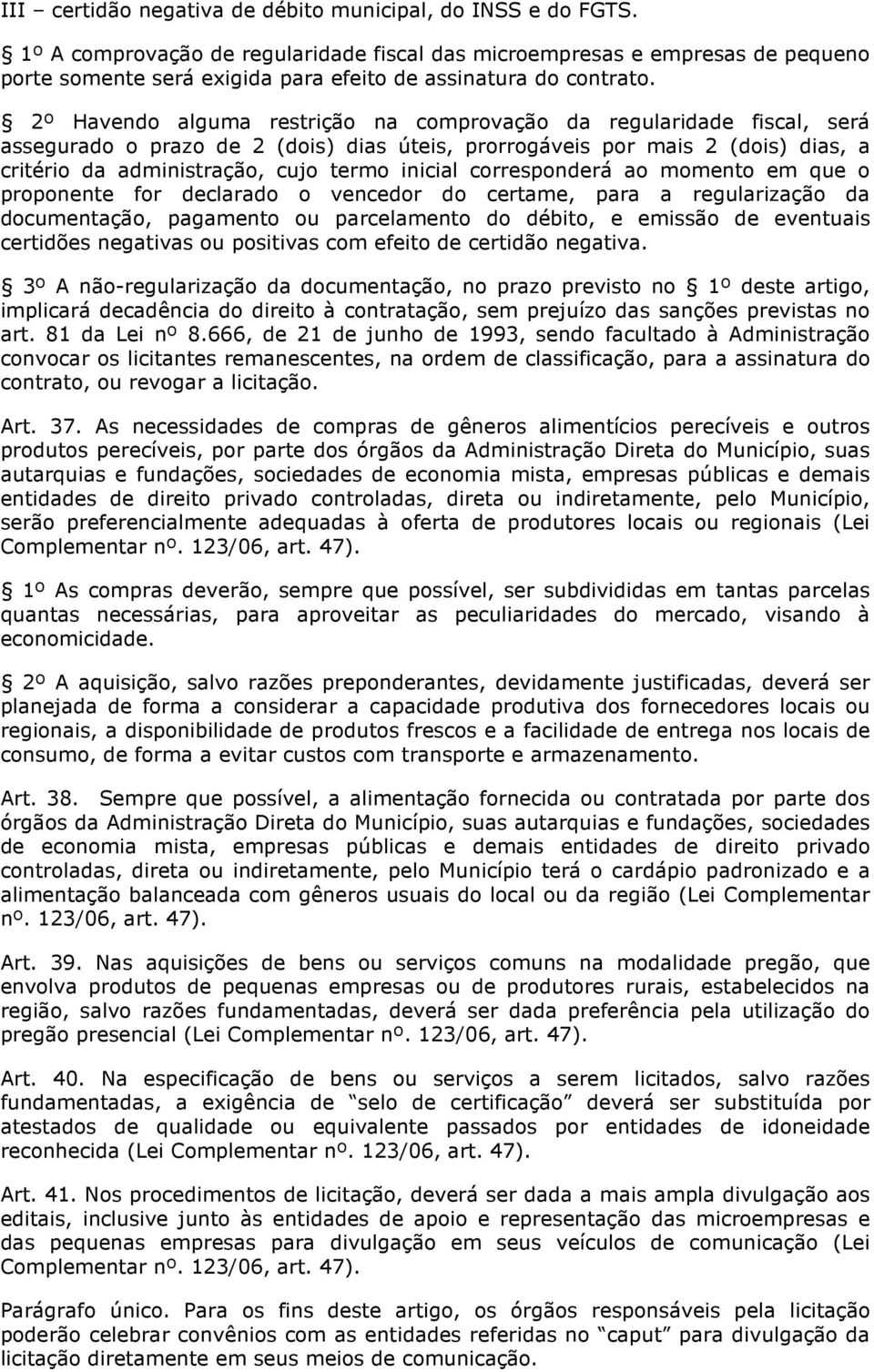 2º Havendo alguma restrição na comprovação da regularidade fiscal, será assegurado o prazo de 2 (dois) dias úteis, prorrogáveis por mais 2 (dois) dias, a critério da administração, cujo termo inicial