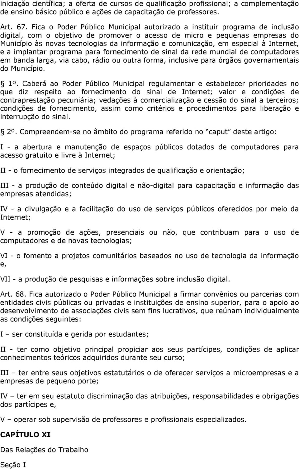 comunicação, em especial à Internet, e a implantar programa para fornecimento de sinal da rede mundial de computadores em banda larga, via cabo, rádio ou outra forma, inclusive para órgãos