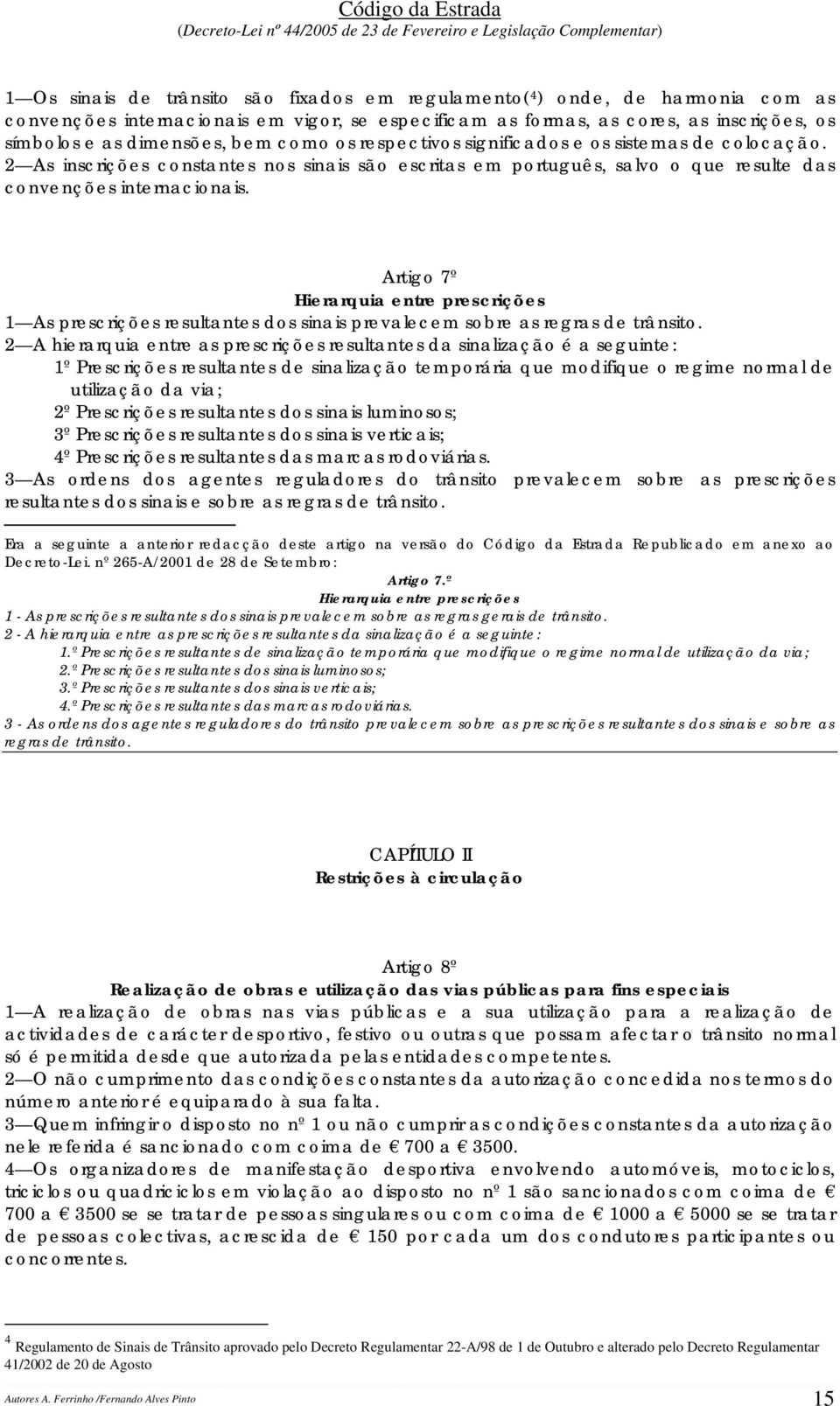 Artigo 7º Hierarquia entre prescrições 1 As prescrições resultantes dos sinais prevalecem sobre as regras de trânsito.