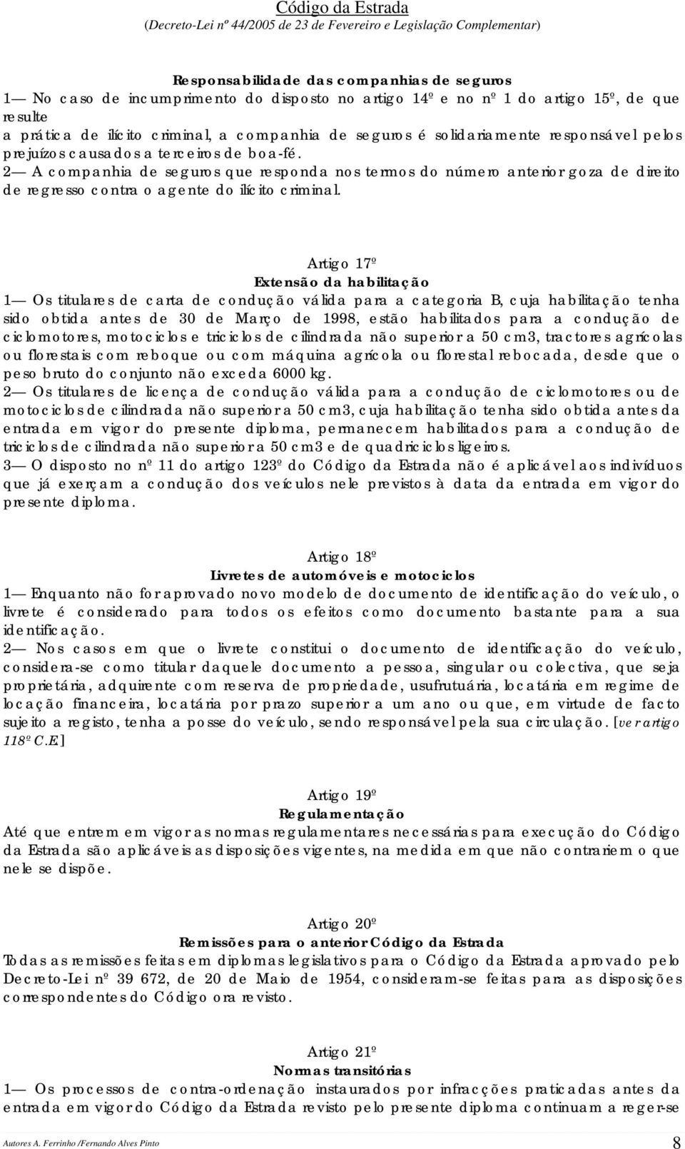 2 A companhia de seguros que responda nos termos do número anterior goza de direito de regresso contra o agente do ilícito criminal.