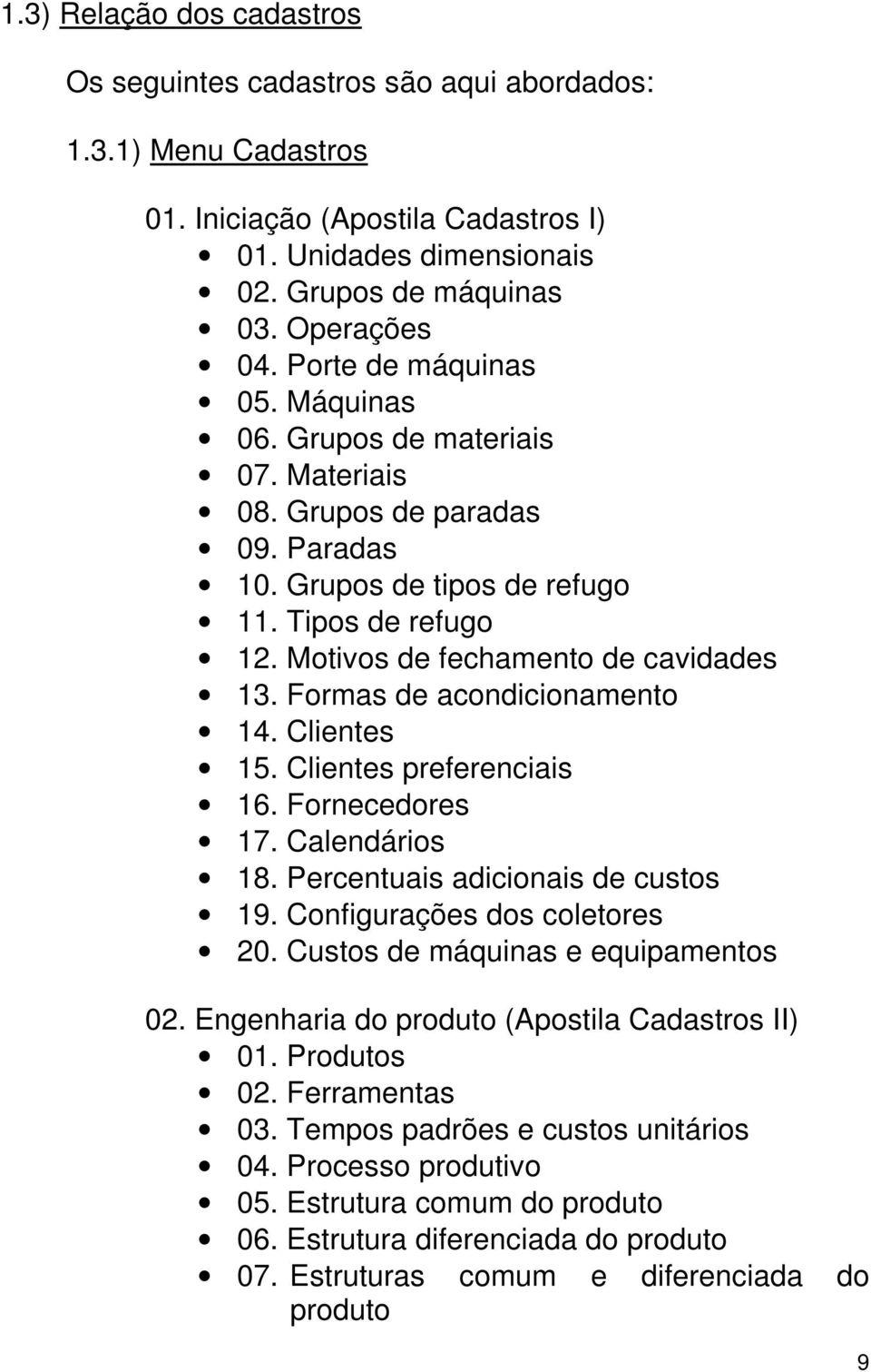 Formas de acondicionamento 14. Clientes 15. Clientes preferenciais 16. Fornecedores 17. Calendários 18. Percentuais adicionais de custos 19. Configurações dos coletores 20.