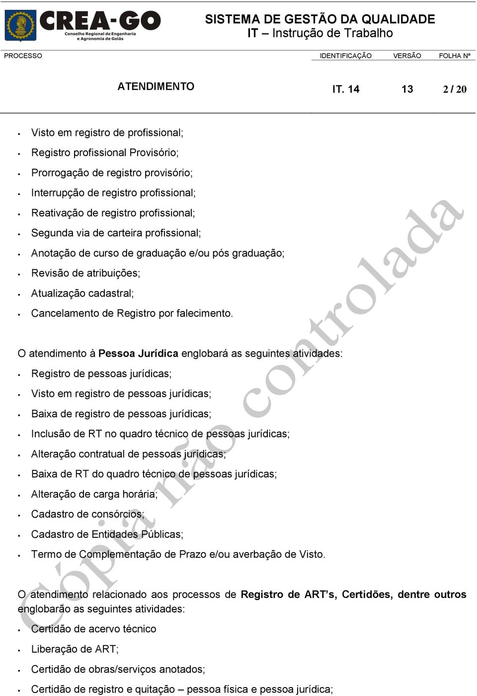 Segunda via de carteira profissional; Anotação de curso de graduação e/ou pós graduação; Revisão de atribuições; Atualização cadastral; Cancelamento de Registro por falecimento.