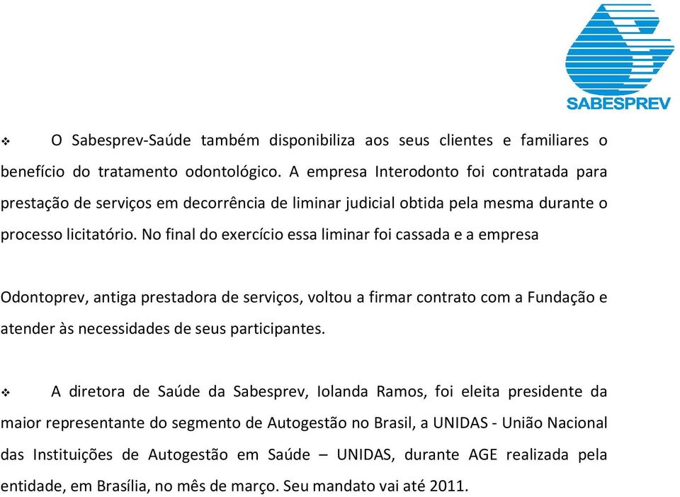 No final do exercício essa liminar foi cassada e a empresa Odontoprev, antiga prestadora de serviços, voltou a firmar contrato com a Fundação e atender às necessidades de seus