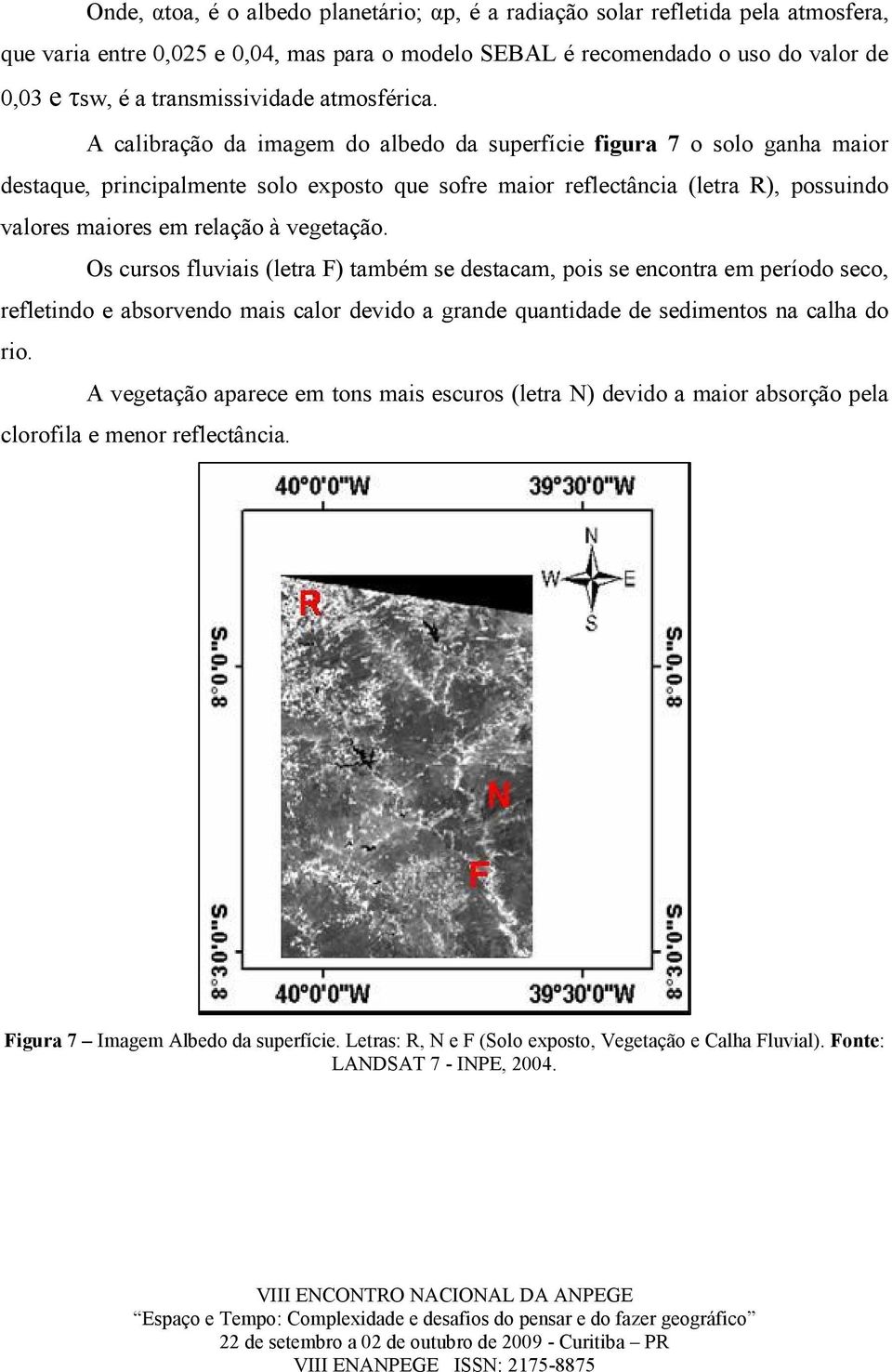 A calibração da imagem do albedo da superfície figura 7 o solo ganha maior destaque, principalmente solo exposto que sofre maior reflectância (letra R), possuindo valores maiores em relação à