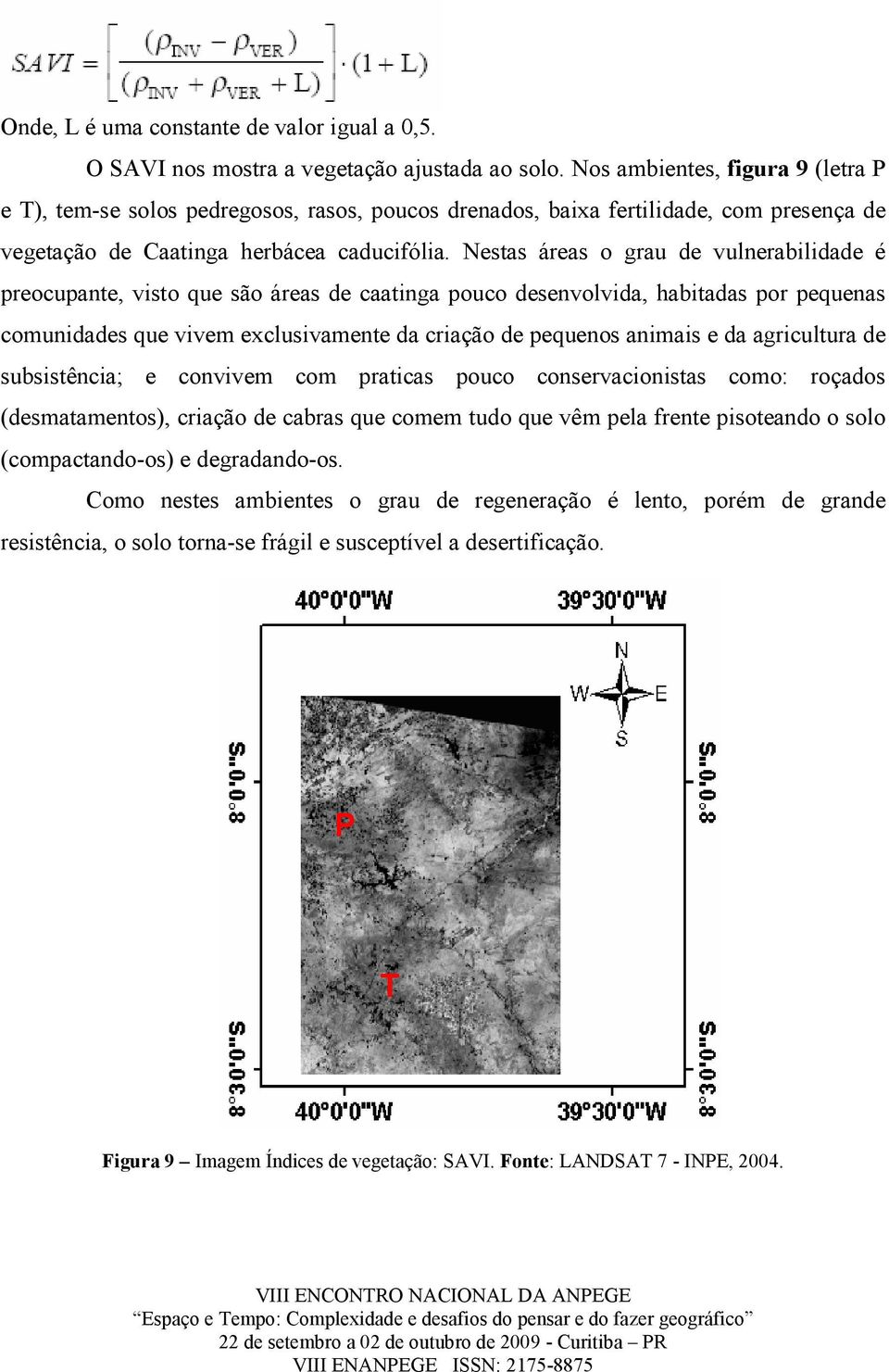 Nestas áreas o grau de vulnerabilidade é preocupante, visto que são áreas de caatinga pouco desenvolvida, habitadas por pequenas comunidades que vivem exclusivamente da criação de pequenos animais e