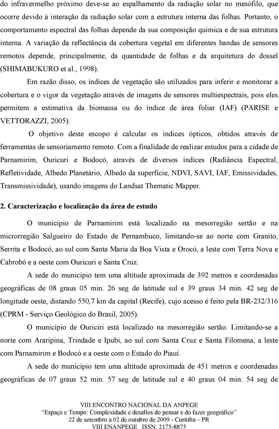 A variação da reflectância da cobertura vegetal em diferentes bandas de sensores remotos depende, principalmente, da quantidade de folhas e da arquitetura do dossel (SHIMABUKURO et al., 1998).