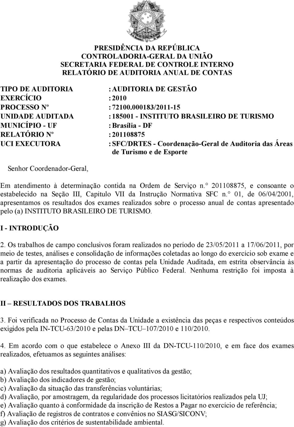 000183/2011-15 UNIDADE AUDITADA : 185001 - INSTITUTO BRASILEIRO DE TURISMO MUNICÍPIO - UF : Brasília - DF RELATÓRIO Nº : 201108875 UCI EXECUTORA : SFC/DRTES - Coordenação-Geral de Auditoria das Áreas