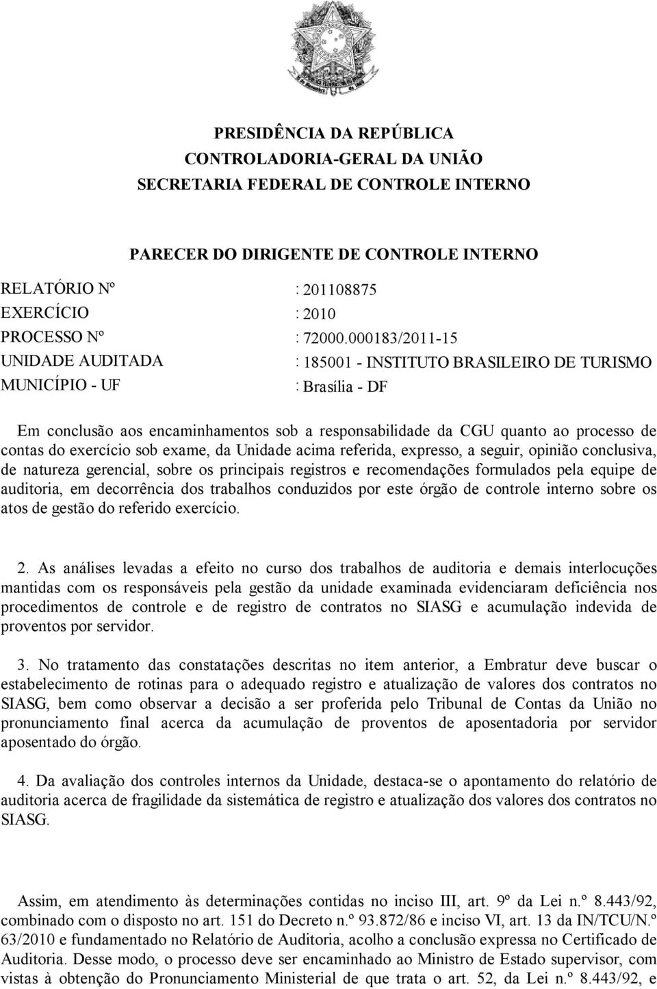 do exercício sob exame, da Unidade acima referida, expresso, a seguir, opinião conclusiva, de natureza gerencial, sobre os principais registros e recomendações formulados pela equipe de auditoria, em