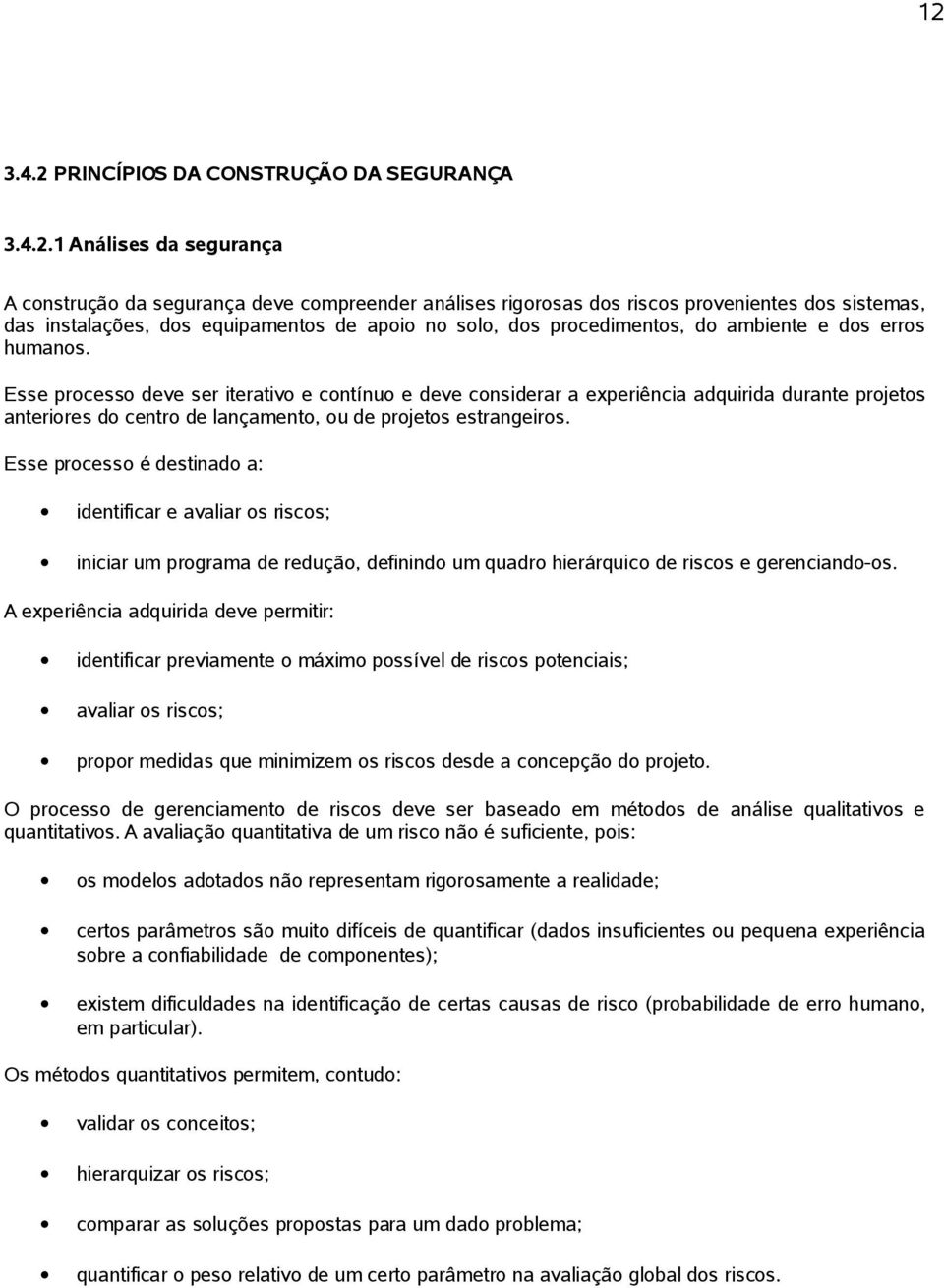 Esse processo deve ser iterativo e contínuo e deve considerar a experiência adquirida durante projetos anteriores do centro de lançamento, ou de projetos estrangeiros.