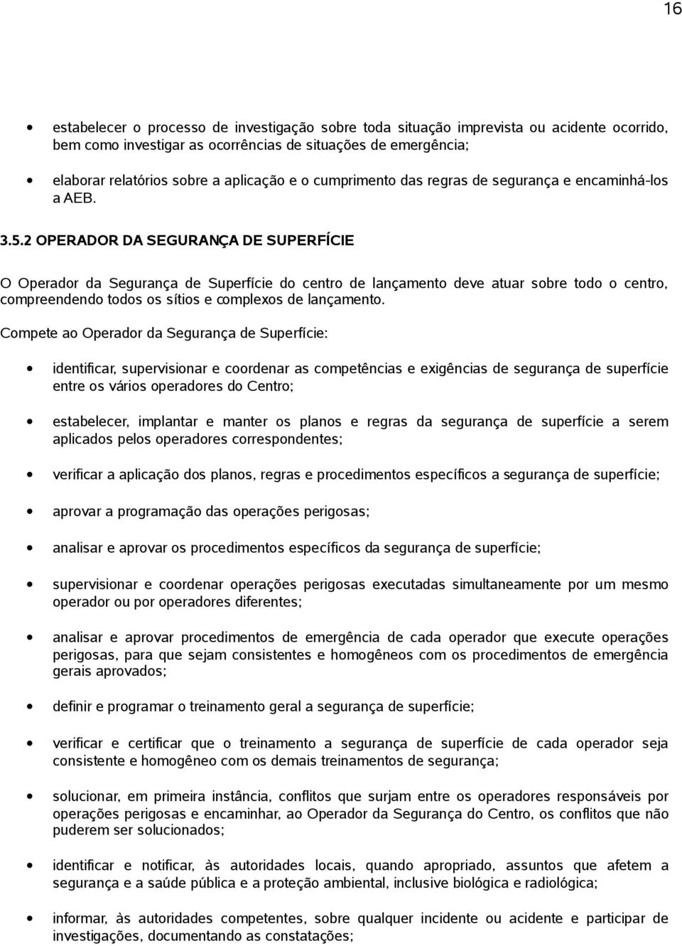 2 OPERADOR DA SEGURANÇA DE SUPERFÍCIE O Operador da Segurança de Superfície do centro de lançamento deve atuar sobre todo o centro, compreendendo todos os sítios e complexos de lançamento.