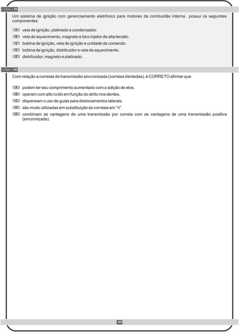 distribuidor, magneto e platinado. 40 om relação a correias de transmissão sincronizada (correias dentadas), é ORRTO afirmar que podem ter seu comprimento aumentado com a adição de elos.