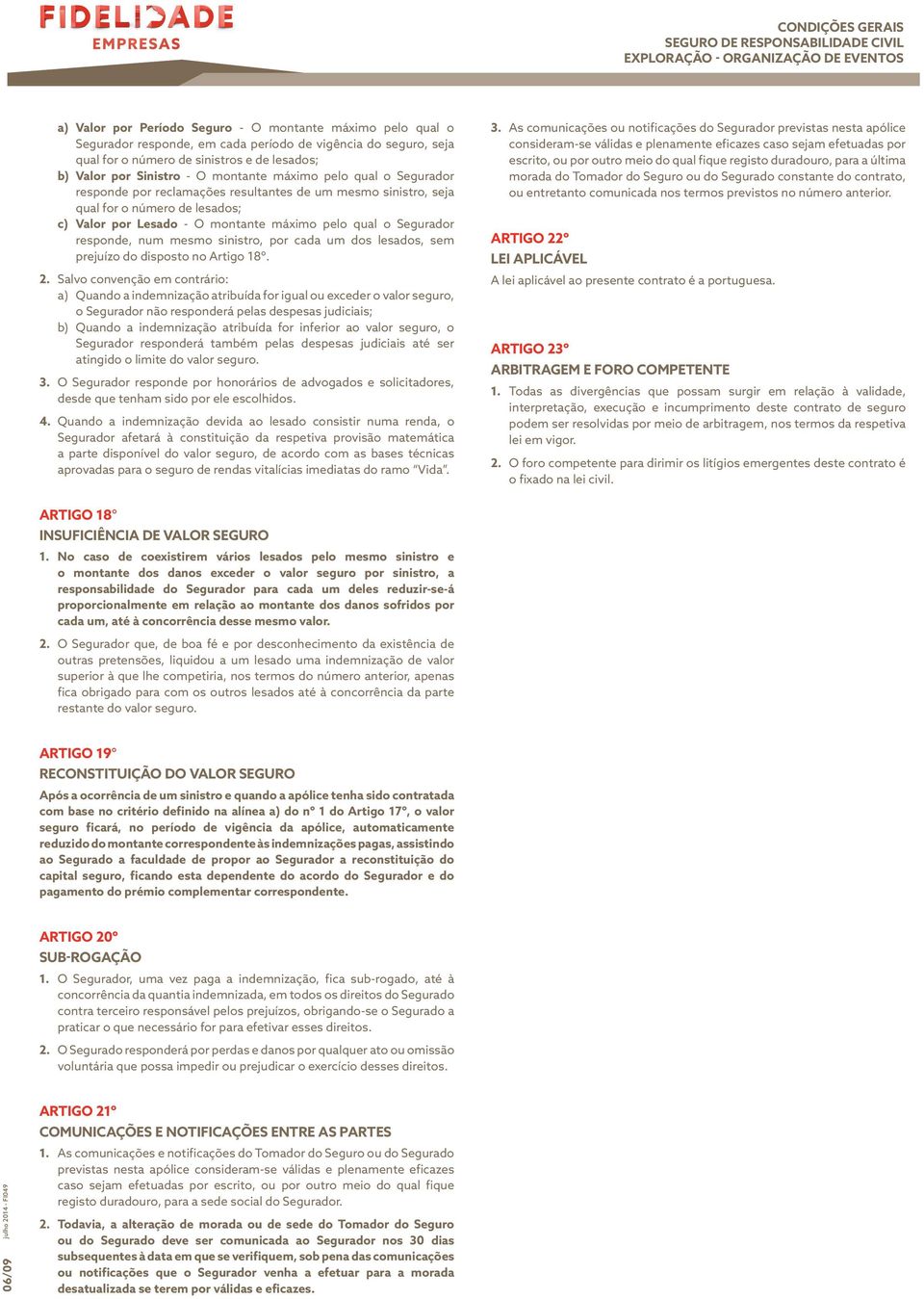 Segurador responde, num mesmo sinistro, por cada um dos lesados, sem prejuízo do disposto no Artigo 18º. 2.