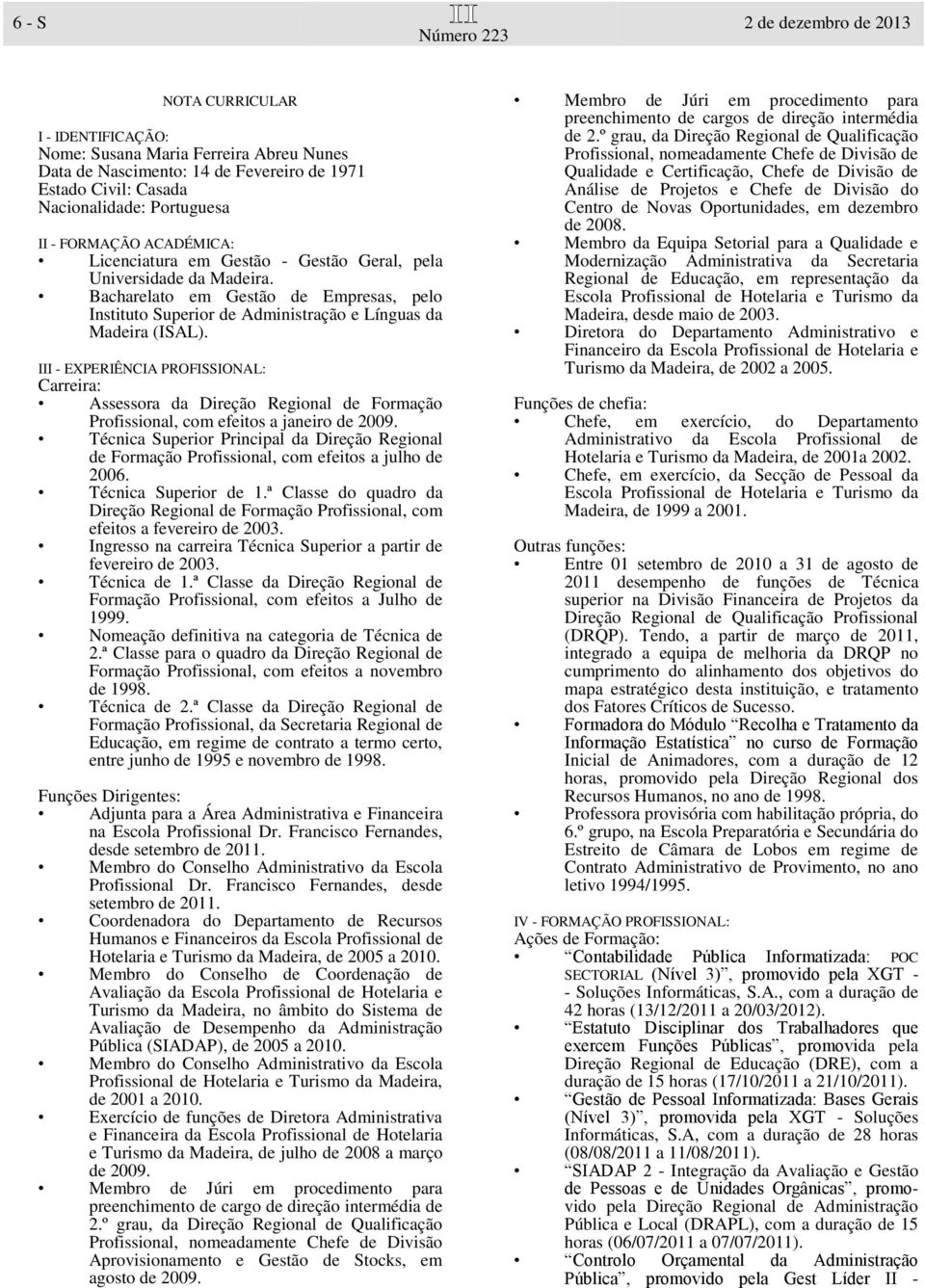 III - EXPERIÊNCIA PROFISSIONAL: Carreira: Assessora da Direção Regional de Formação Profissional, com efeitos a janeiro de 2009.