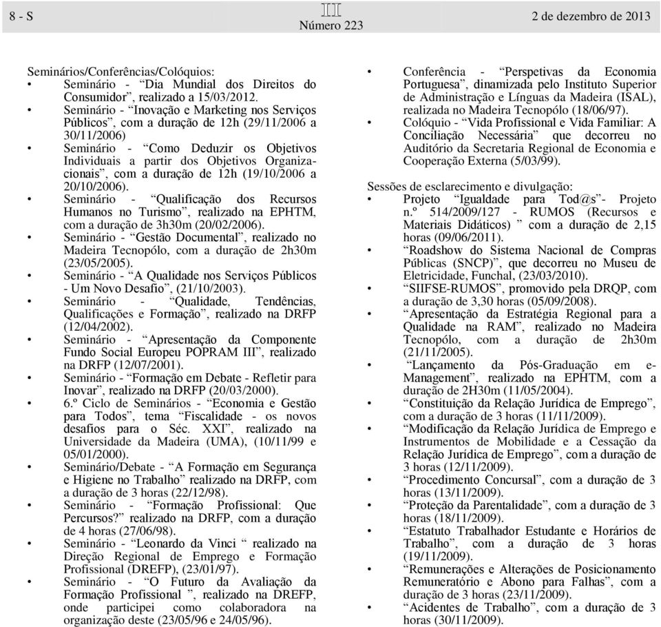 duração de 12h (19/10/2006 a 20/10/2006). Seminário - Qualificação dos Recursos Humanos no Turismo, realizado na EPHTM, com a duração de 3h30m (20/02/2006).