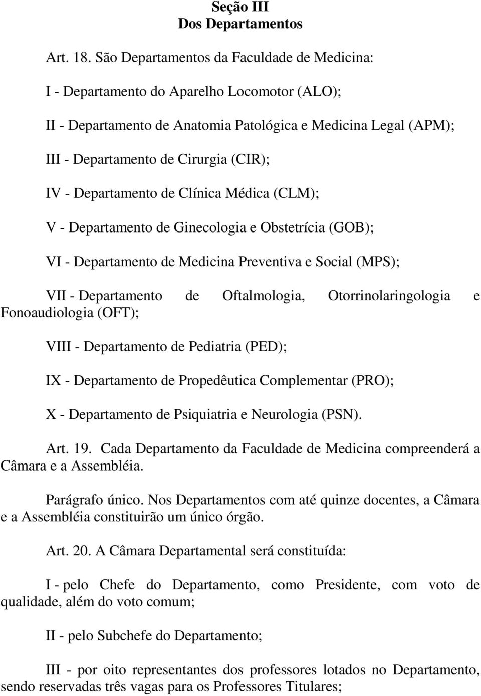 Departamento de Clínica Médica (CLM); V - Departamento de Ginecologia e Obstetrícia (GOB); VI - Departamento de Medicina Preventiva e Social (MPS); VII - Departamento de Oftalmologia,