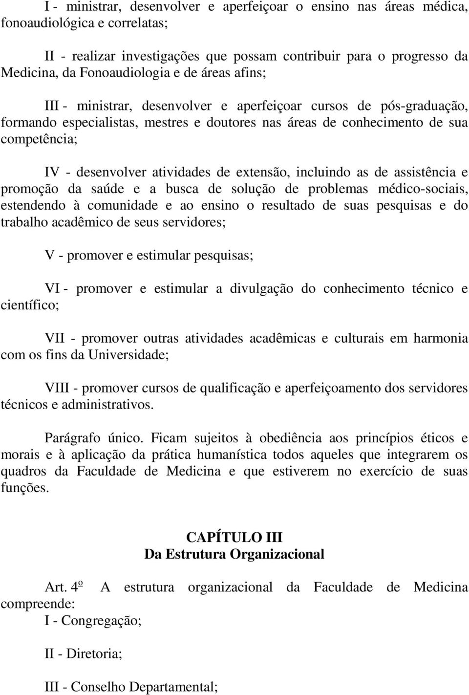 atividades de extensão, incluindo as de assistência e promoção da saúde e a busca de solução de problemas médico-sociais, estendendo à comunidade e ao ensino o resultado de suas pesquisas e do