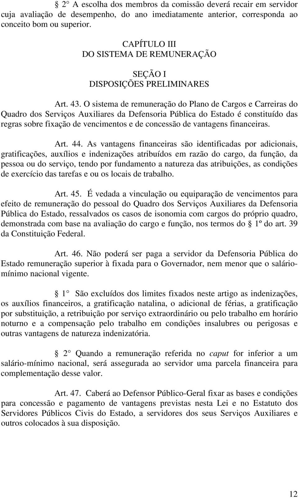 O sistema de remuneração do Plano de Cargos e Carreiras do Quadro dos Serviços Auxiliares da Defensoria Pública do Estado é constituído das regras sobre fixação de vencimentos e de concessão de