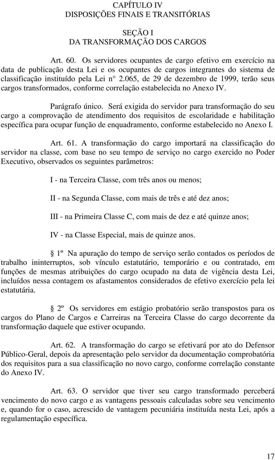 065, de 29 de dezembro de 1999, terão seus cargos transformados, conforme correlação estabelecida no Anexo IV. Parágrafo único.