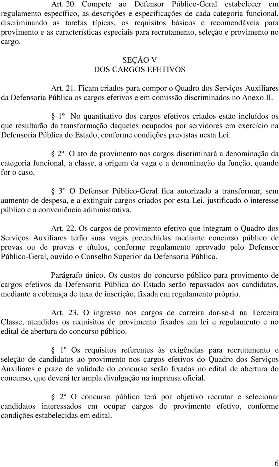 recomendáveis para provimento e as características especiais para recrutamento, seleção e provimento no cargo. SEÇÃO V DOS CARGOS EFETIVOS Art. 21.