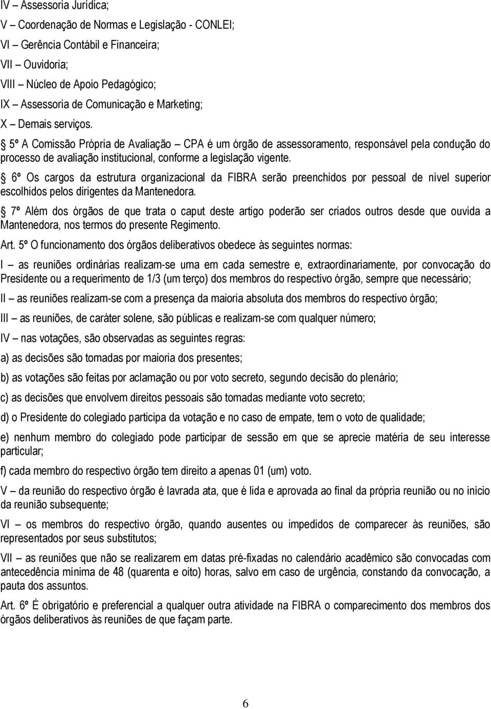 6º Os cargos da estrutura organizacional da FIBRA serão preenchidos por pessoal de nível superior escolhidos pelos dirigentes da Mantenedora.