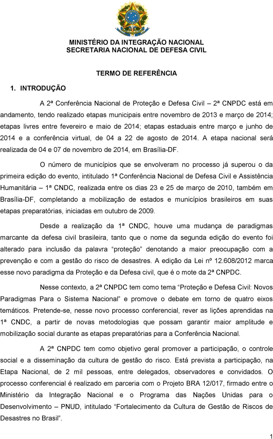 maio de 2014; etapas estaduais entre março e junho de 2014 e a conferência virtual, de 04 a 22 de agosto de 2014. A etapa nacional será realizada de 04 e 07 de novembro de 2014, em Brasília-DF.