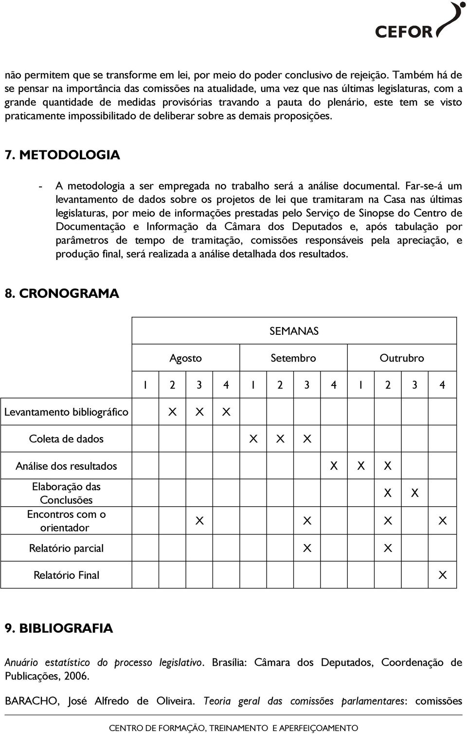 praticamente impossibilitado de deliberar sobre as demais proposições. 7. METODOLOGIA - A metodologia a ser empregada no trabalho será a análise documental.