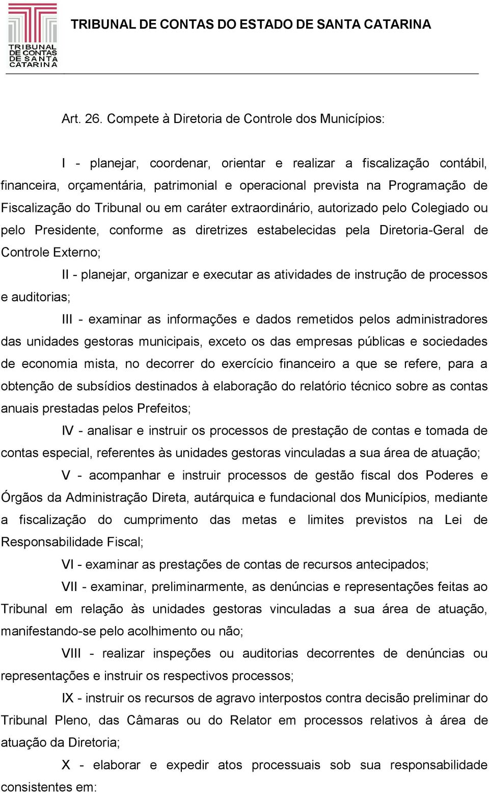 Fiscalização do Tribunal ou em caráter extraordinário, autorizado pelo Colegiado ou pelo Presidente, conforme as diretrizes estabelecidas pela Diretoria-Geral de Controle Externo; II - planejar,