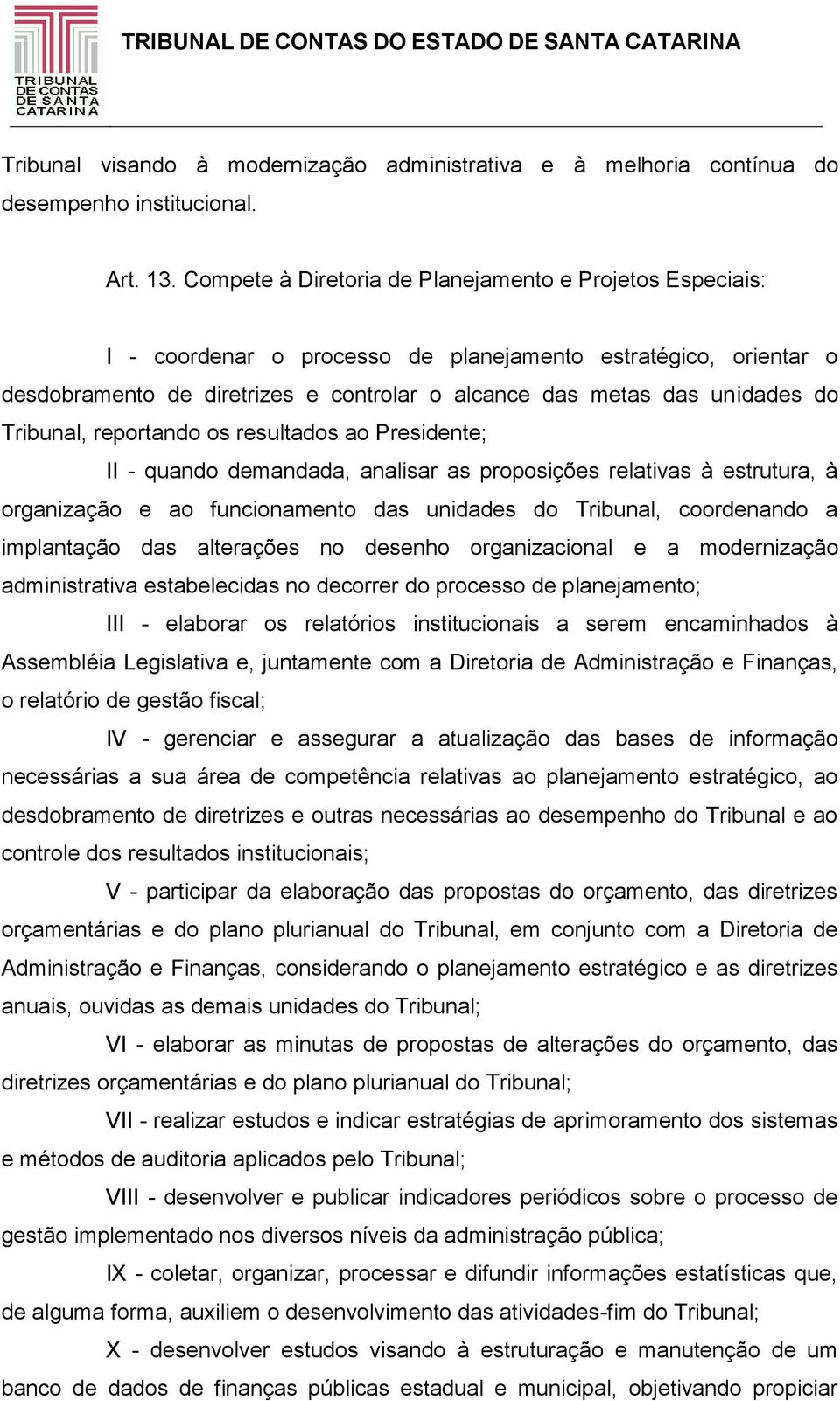 Tribunal, reportando os resultados ao Presidente; II - quando demandada, analisar as proposições relativas à estrutura, à organização e ao funcionamento das unidades do Tribunal, coordenando a