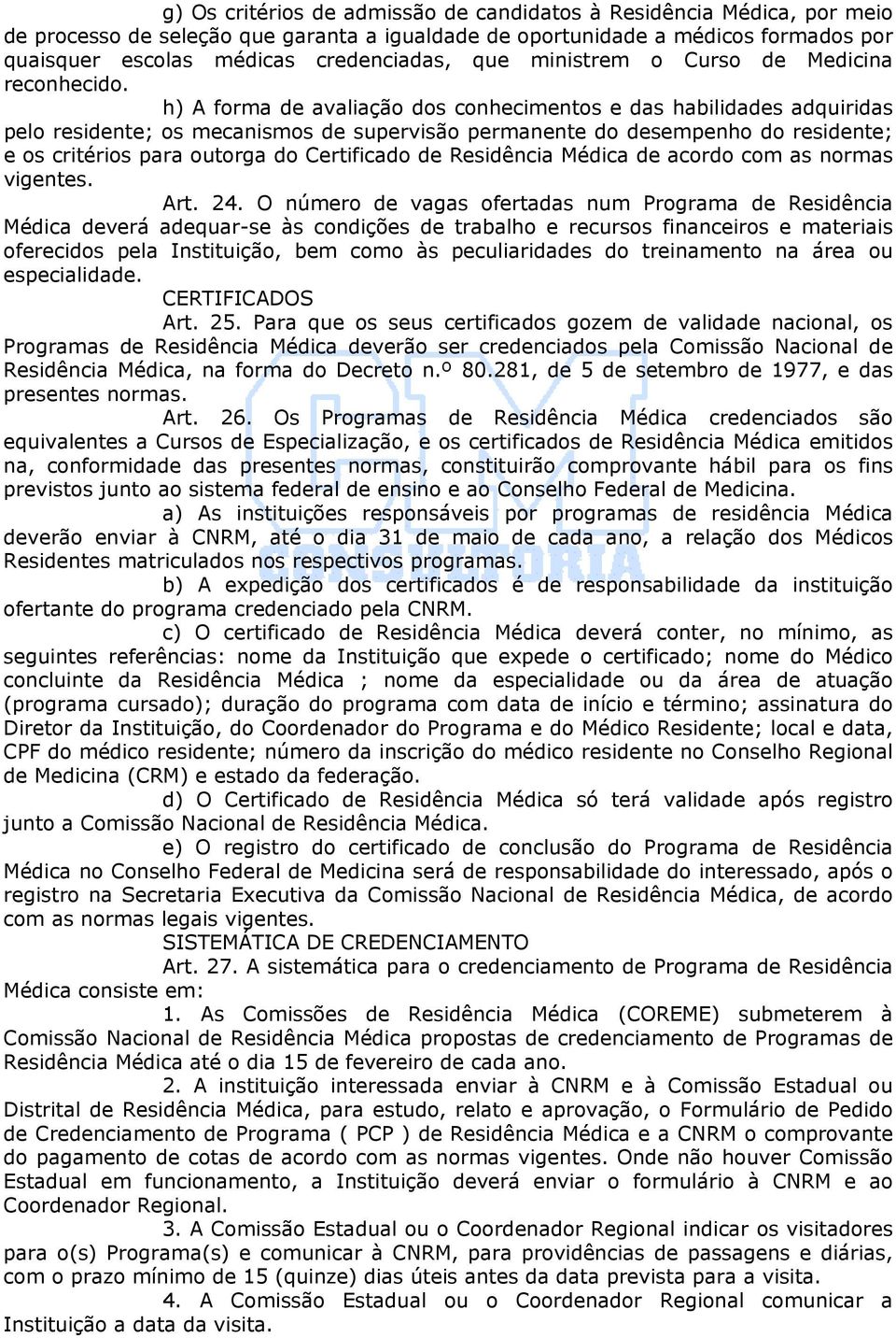 h) A forma de avaliação dos conhecimentos e das habilidades adquiridas pelo residente; os mecanismos de supervisão permanente do desempenho do residente; e os critérios para outorga do Certificado de