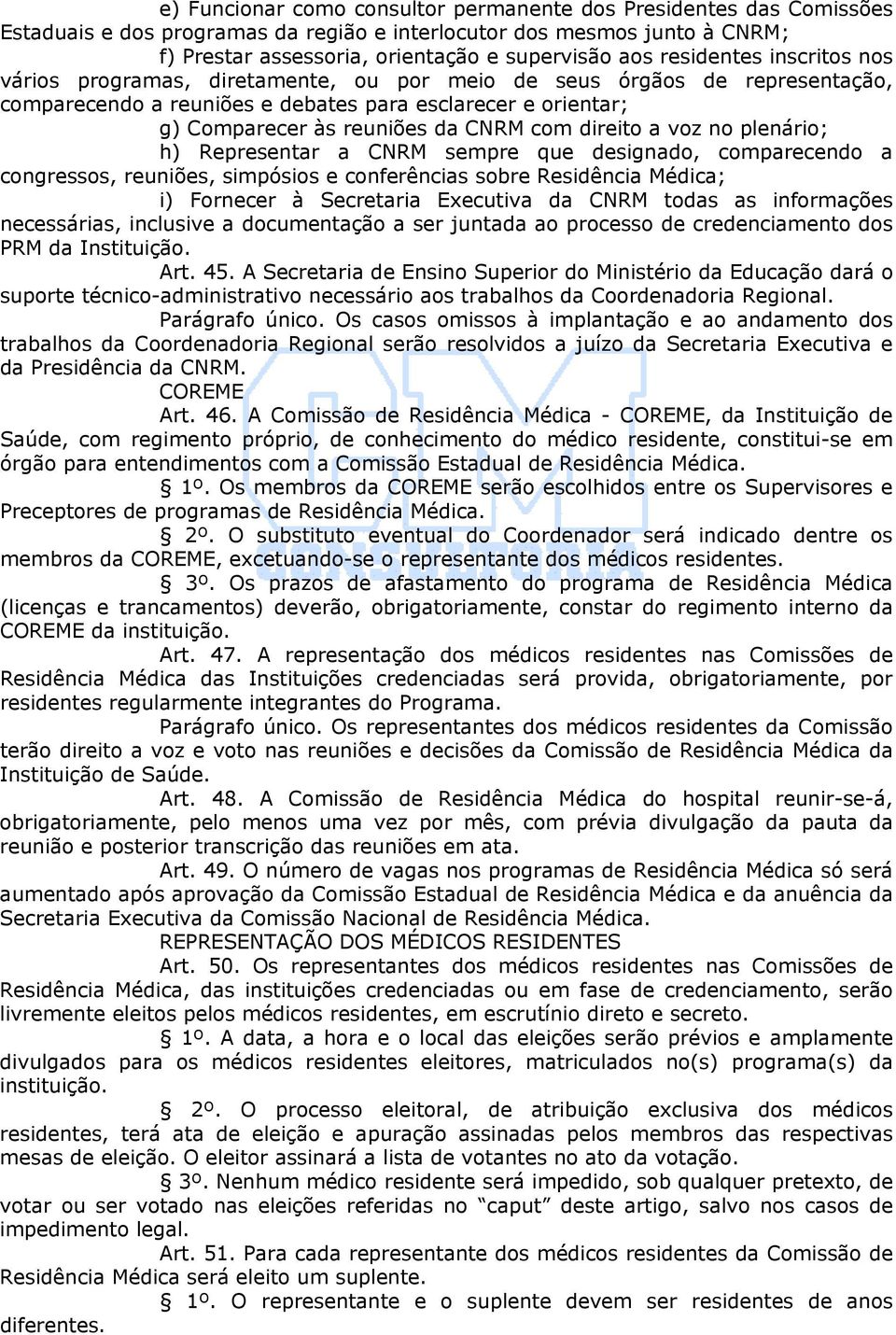 com direito a voz no plenário; h) Representar a CNRM sempre que designado, comparecendo a congressos, reuniões, simpósios e conferências sobre Residência Médica; i) Fornecer à Secretaria Executiva da