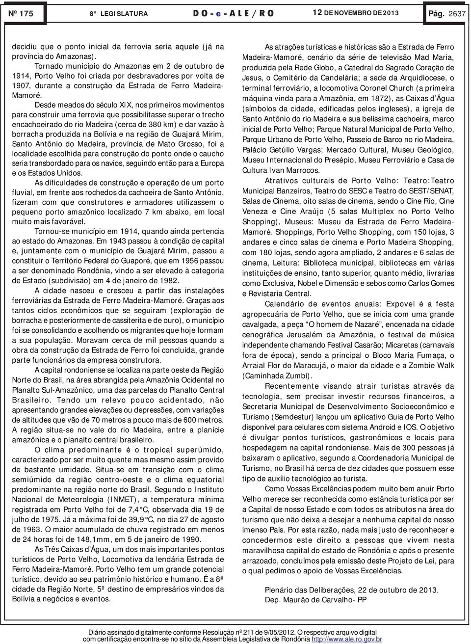 Desde meados do século XIX, nos primeiros movimentos para construir uma ferrovia que possibilitasse superar o trecho encachoeirado do rio Madeira (cerca de 380 km) e dar vazão à borracha produzida na