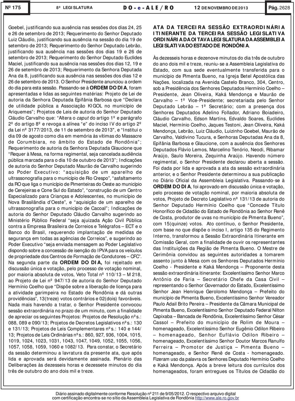 2013; Requerimento do Senhor Deputado Lebrão, justificando sua ausência nas sessões dos dias 19 e 26 de setembro de 2013; Requerimento do Senhor Deputado Euclides Maciel, justificando sua ausência