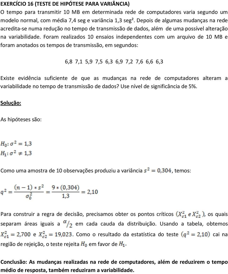 Foram realizados 10 ensaios independentes com um arquivo de 10 MB e foram anotados os tempos de transmissão, em segundos: 6,8 7,1 5,9 7,5 6,3 6,9 7,2 7,6 6,6 6,3 Existe evidência suficiente de que as