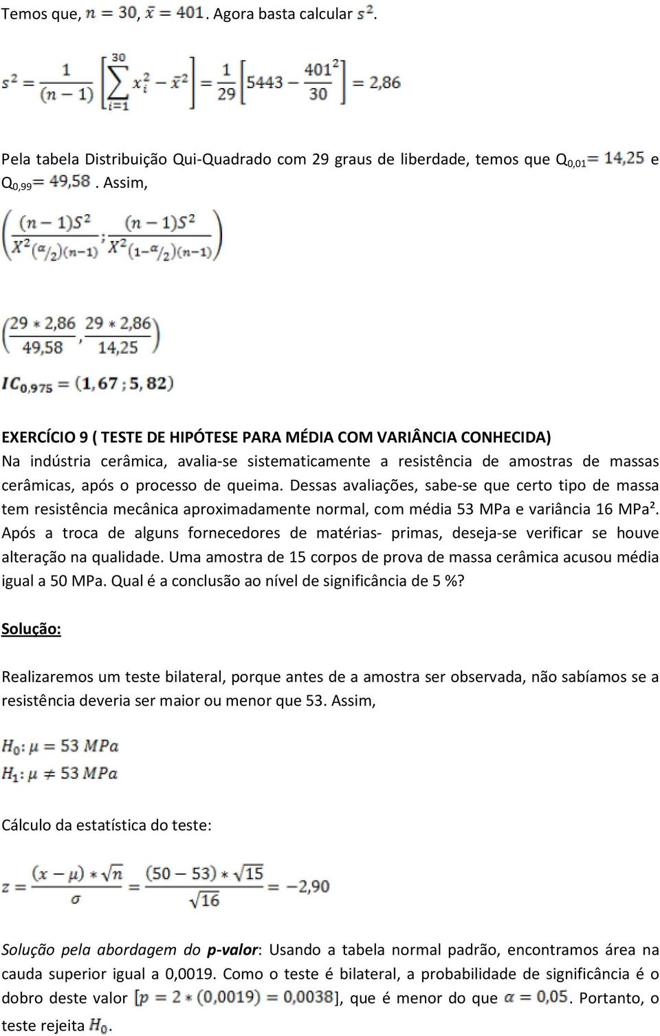 Dessas avaliações, sabe-se que certo tipo de massa tem resistência mecânica aproximadamente normal, com média 53 MPa e variância 16 MPa².