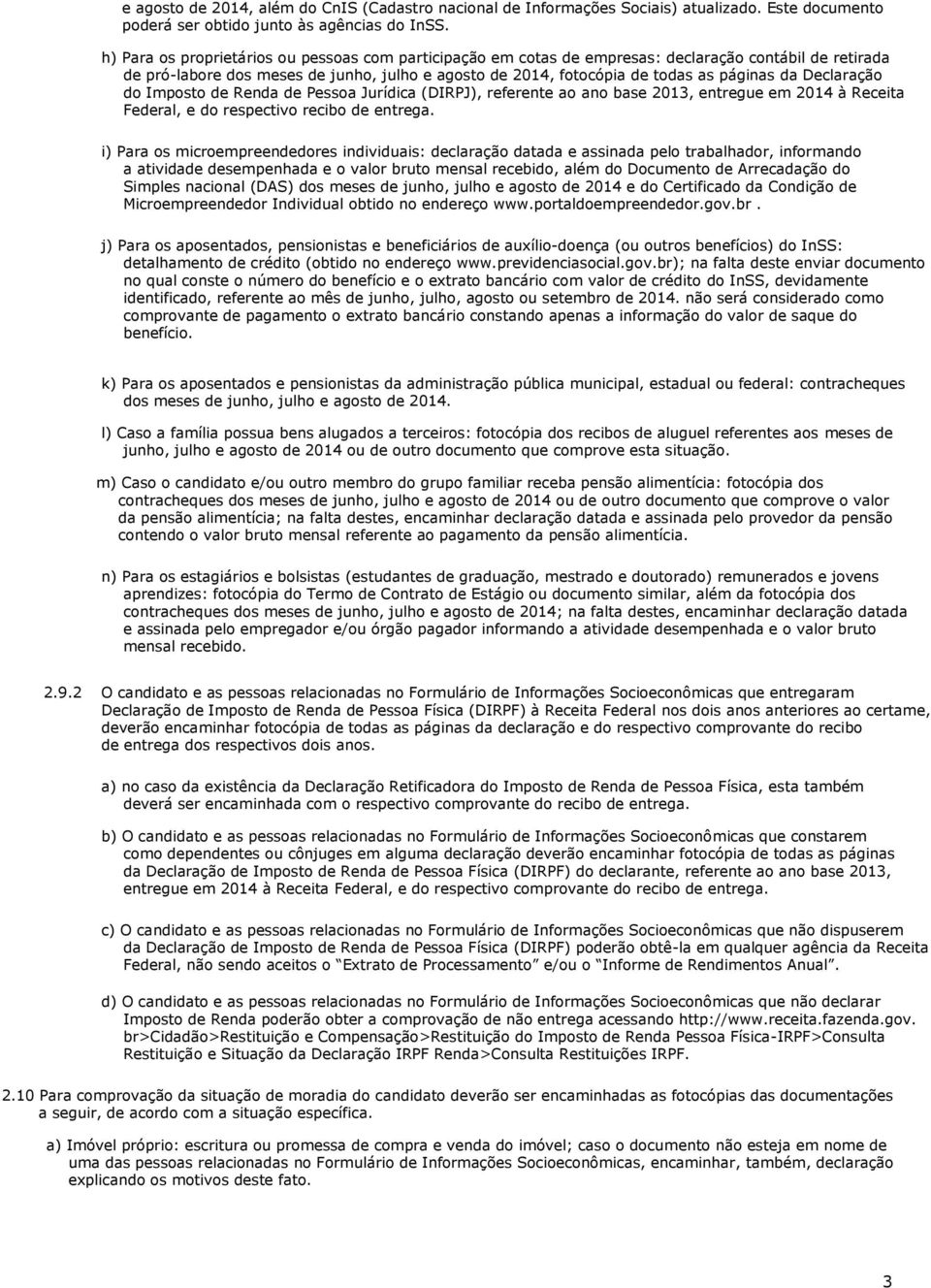 Declaração do Imposto de Renda de Pessoa Jurídica (DIRPJ), referente ao ano base 2013, entregue em 2014 à Receita Federal, e do respectivo recibo de entrega.