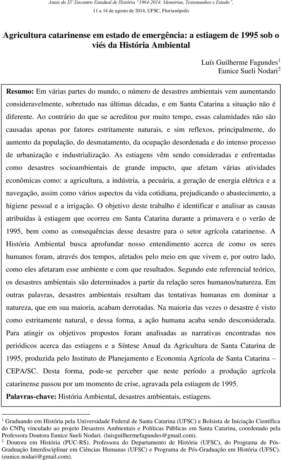 Ao contrário do que se acreditou por muito tempo, essas calamidades não são causadas apenas por fatores estritamente naturais, e sim reflexos, principalmente, do aumento da população, do