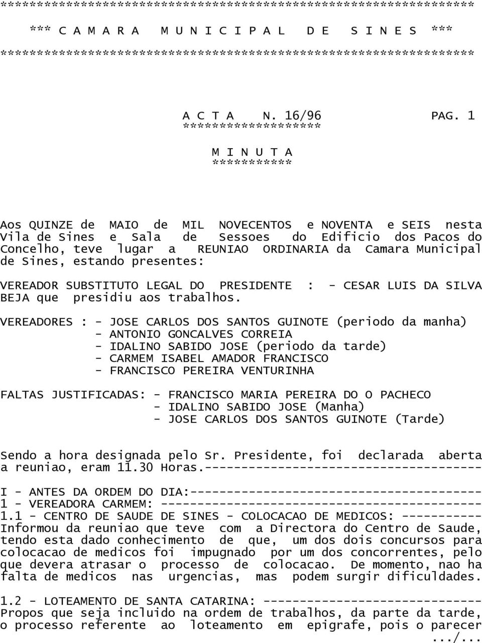 1 ******************* M I N U T A *********** Aos QUINZE de MAIO de MIL NOVECENTOS e NOVENTA e SEIS nesta Vila de Sines e Sala de Sessoes do Edificio dos Pacos do Concelho, teve lugar a REUNIAO