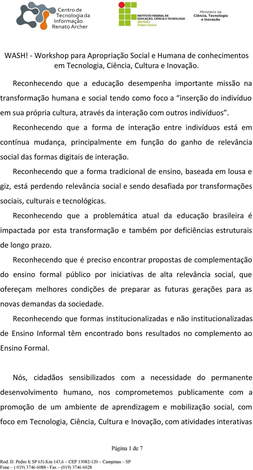 Reconhecendo que a forma de interação entre indivíduos está em contínua mudança, principalmente em função do ganho de relevância social das formas digitais de interação.