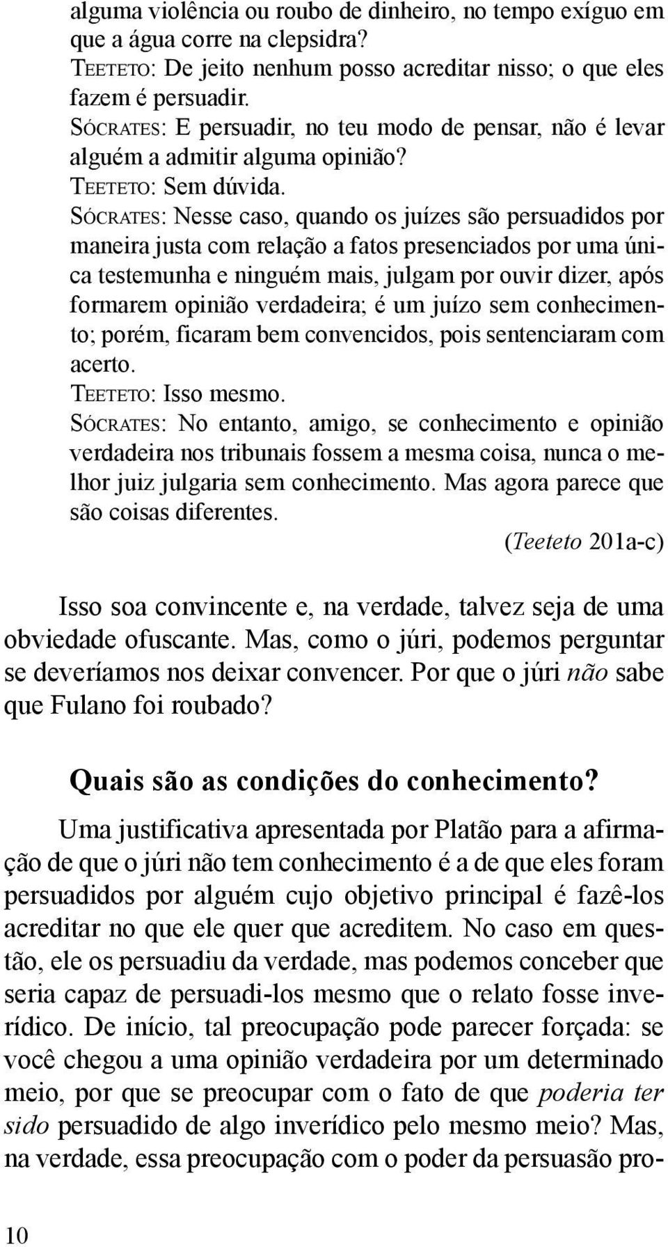 Só c r at e s: Nesse caso, quando os juízes são persuadidos por maneira justa com relação a fatos presenciados por uma única testemunha e ninguém mais, julgam por ouvir dizer, após formarem opinião