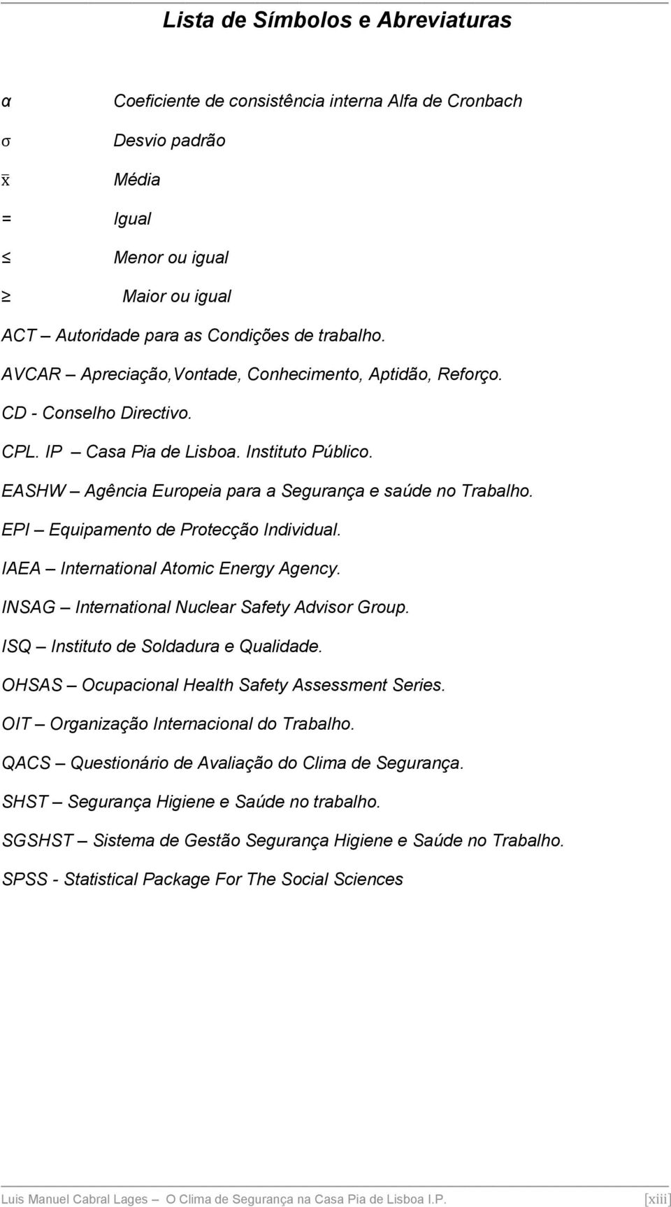 EPI Equipamento de Protecção Individual. IAEA International Atomic Energy Agency. INSAG International Nuclear Safety Advisor Group. ISQ Instituto de Soldadura e Qualidade.