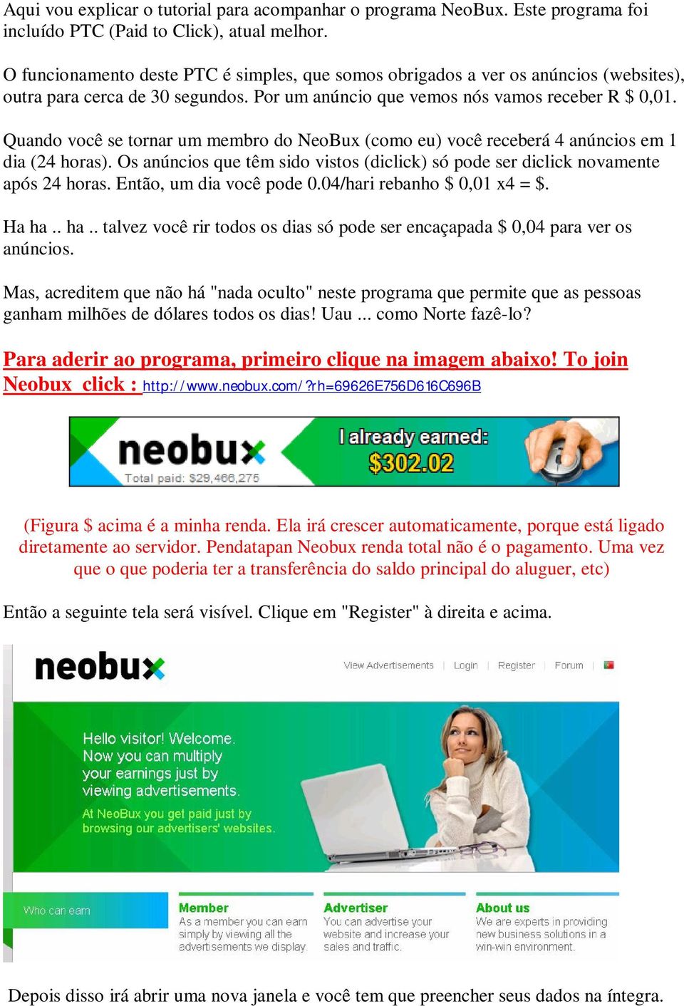 Quando você se tornar um membro do NeoBux (como eu) você receberá 4 anúncios em 1 dia (24 horas). Os anúncios que têm sido vistos (diclick) só pode ser diclick novamente após 24 horas.