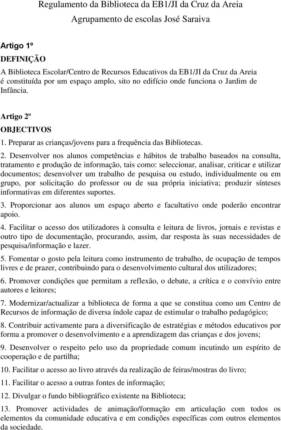 OBJECTIVOS 1. Preparar as crianças/jovens para a frequência das Bibliotecas. 2.