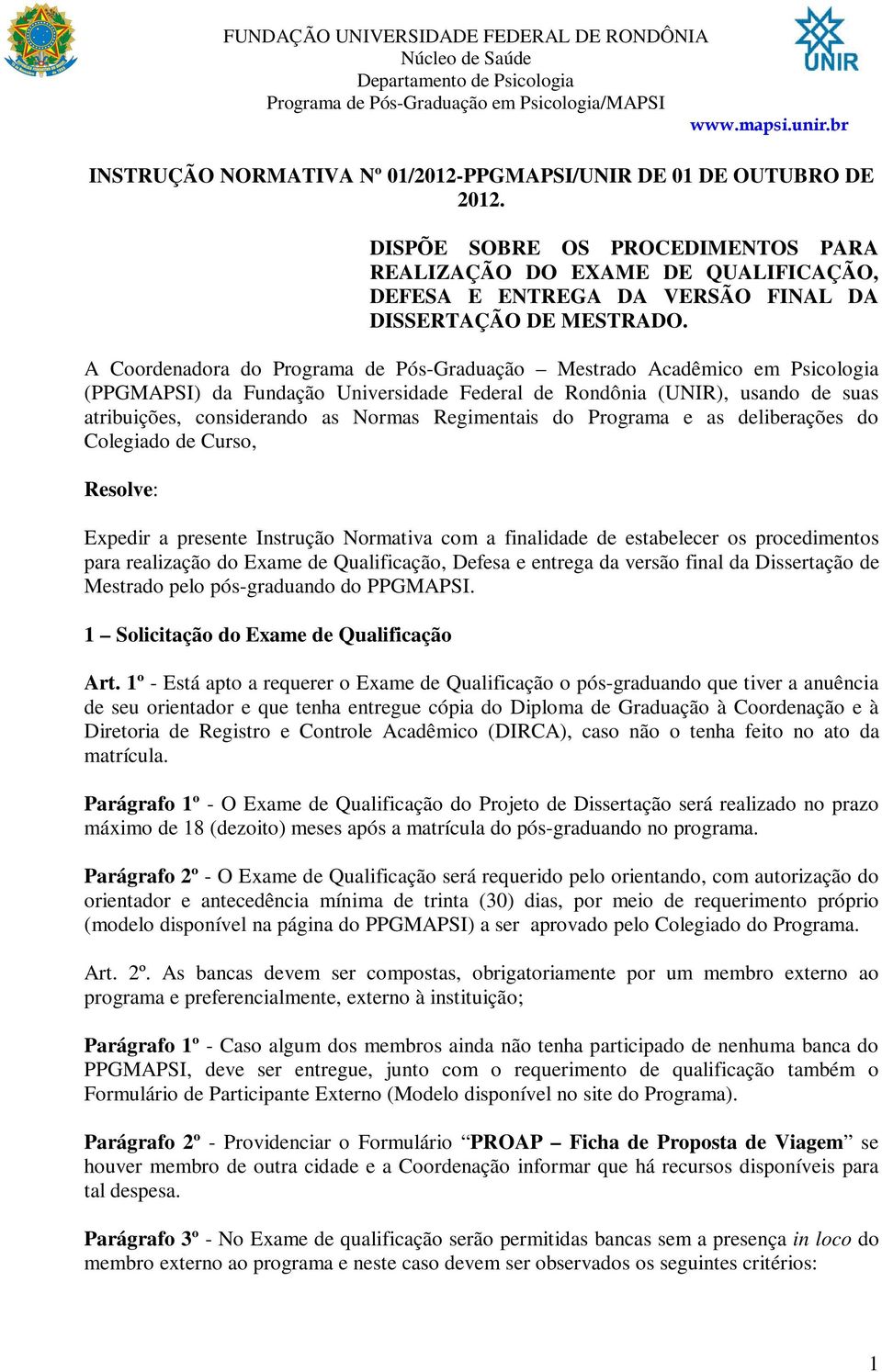 A Coordenadora do Programa de Pós-Graduação Mestrado Acadêmico em Psicologia (PPGMAPSI) da Fundação Universidade Federal de Rondônia (UNIR), usando de suas atribuições, considerando as Normas