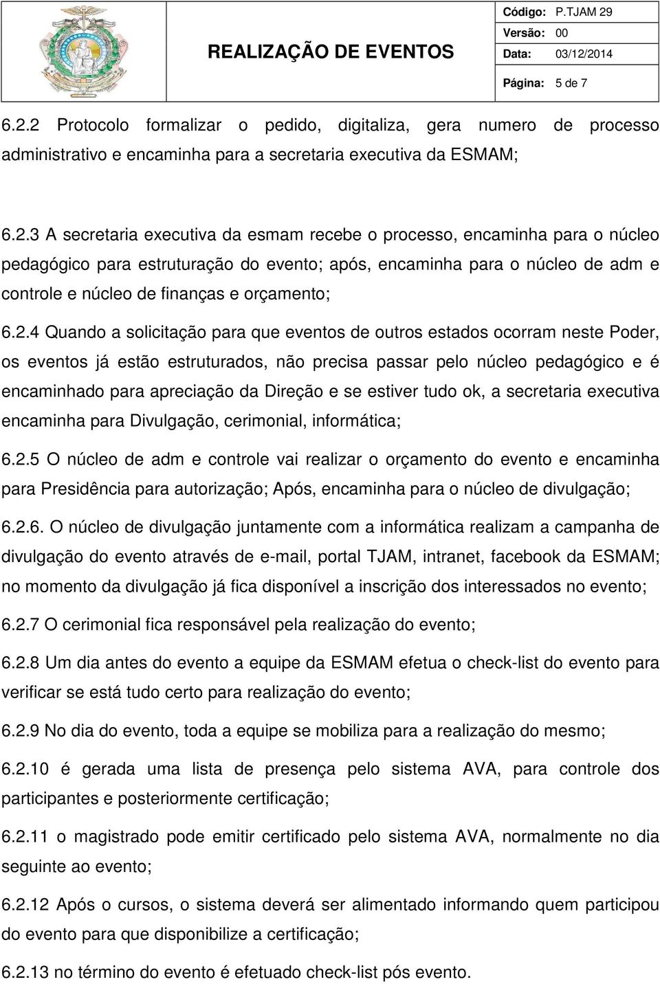 encaminha para o núcleo pedagógico para estruturação do evento; após, encaminha para o núcleo de adm e controle e núcleo de finanças e orçamento; 6.2.