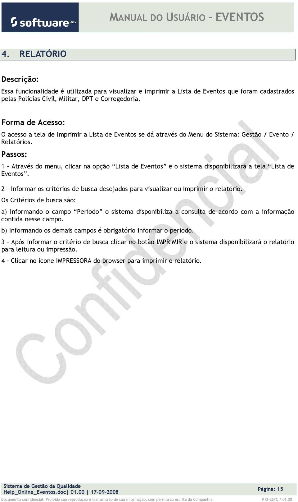 Passs: 1 Através d menu, clicar na pçã Lista de Events e sistema dispnibilizará a tela Lista de Events. 2 Infrmar s critéris de busca desejads para visualizar u imprimir relatóri.