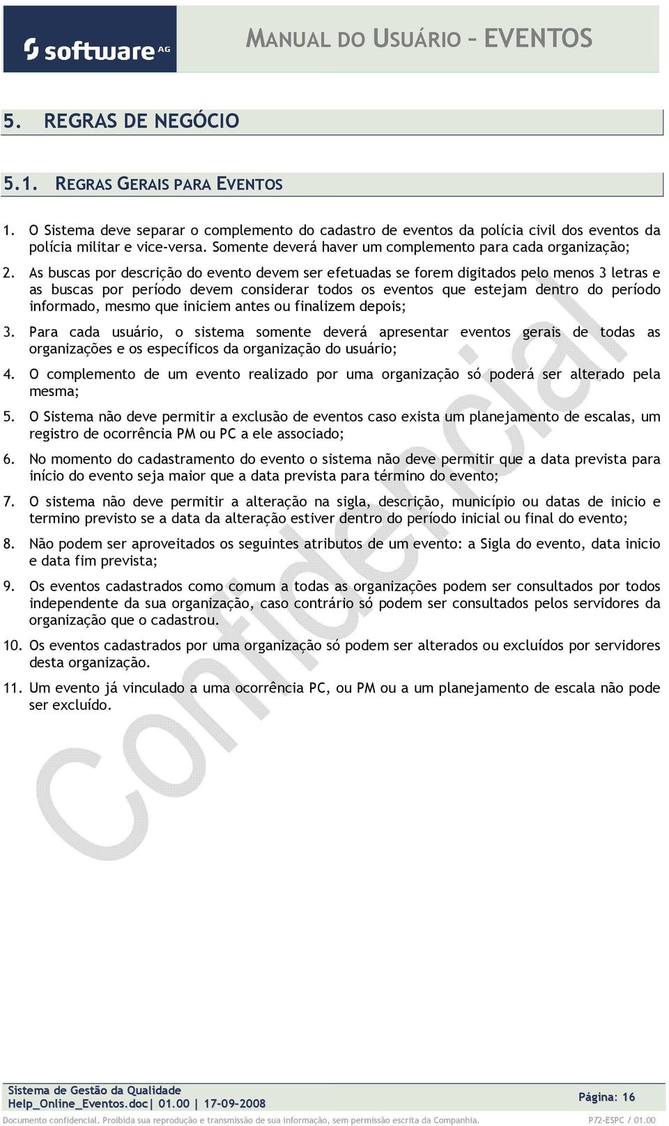 As buscas pr descriçã d event devem ser efetuadas se frem digitads pel mens 3 letras e as buscas pr períd devem cnsiderar tds s events que estejam dentr d períd infrmad, mesm que iniciem antes u