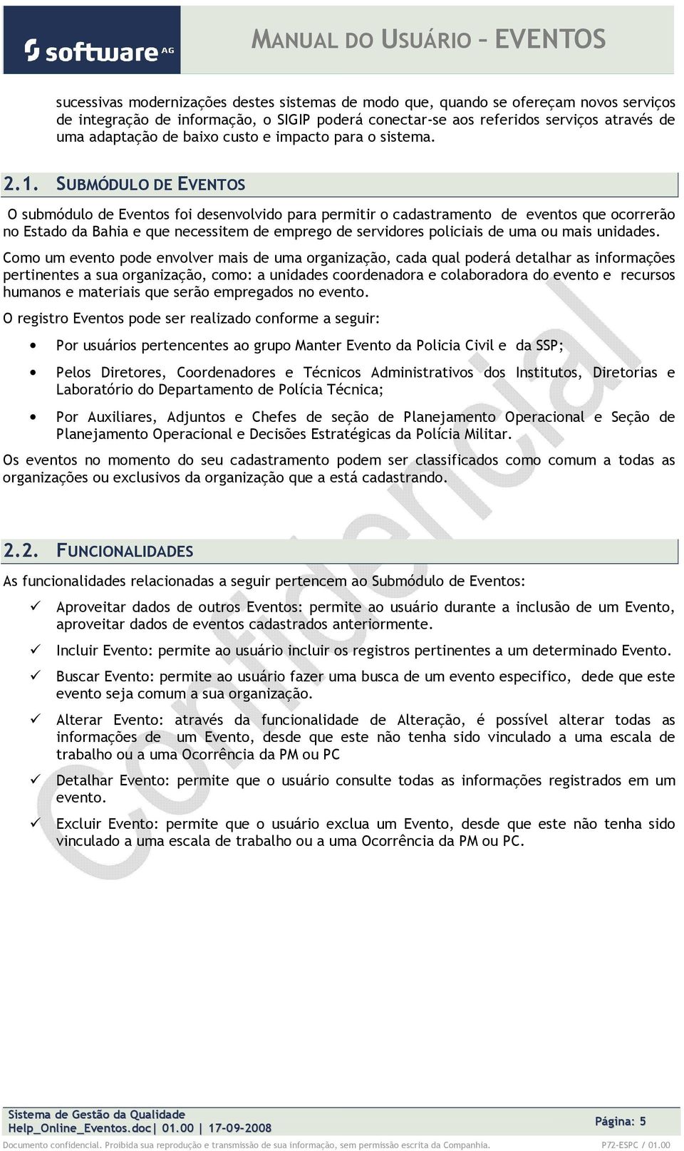 SUBMÓDULO DE EVENTOS O submódul de Events fi desenvlvid para permitir cadastrament de events que crrerã n Estad da Bahia e que necessitem de empreg de servidres pliciais de uma u mais unidades.